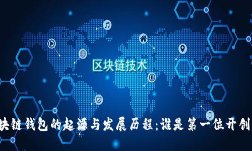 区块链钱包的起源与发展历程：谁是第一位开创者？