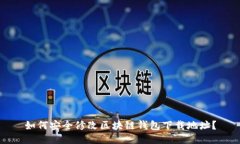 如何安全修改区块链钱包下载地址？