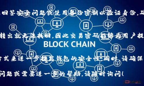 在 Tokenim 钱包中，交易密码的位数通常为 6 位数。这种设定是为了确保用户在进行交易时能够快速而安全地输入密码，同时也减少用户遗忘密码的风险。用户在创建交易密码时，应选择一个易于记忆但又不易被他人猜测的组合，以提高账户的安全性。

如果您正在使用 Tokenim 钱包，以下是一些安全性建议和常见问题的解答：

Tokenim 钱包的安全性
Tokenim 钱包作为一种数字货币钱包，安全性是其设计中的重要考量。用户在创建交易密码时，除了考虑长度外，还应注意不要使用与个人信息相关的简单数字组合，例如出生日期或电话号码。建议使用随机的数字组合，并定期更换密码，以增强安全性。

忘记交易密码该怎么办？
如果您忘记了 Tokenim 钱包的交易密码，通常会有找回密码的功能供用户使用。一些钱包可能会要求您回答安全问题或使用备份密钥以验证身份。确保在创建钱包时记录好恢复信息，以防万一。

为什么需要交易密码？
交易密码是 Wallet 的一种保护机制，旨在防止未授权访问和交易。电子货币交易是不可逆的，一旦资金转出就无法找回，因此交易密码能够为用户提供一个额外的安全层，确保只有账户持有人可以进行交易操作。

如何提高 Tokenim 钱包的安全性？
除了设置强密码，用户还可以通过启用双重认证、定期更新软件、避免在公共 Wi-Fi 网络下进行交易等方式来进一步提高钱包的安全性。同时，请确保您的设备上安装了最新的安全更新，避免让黑客有可乘之机。

上述内容希望能为您对 Tokenim 钱包的交易密码设置及安全性提供有价值的信息。如果您有更多具体问题或需要进一步的帮助，请随时询问！