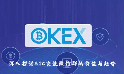 深入探讨BTC交流微信群的价值与趋势