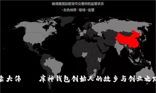 袁大伟——库神钱包创始人的故乡与创业之路