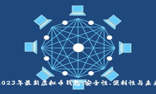 探索2023年最新虚拟币钱包：安全性、便利性与未来趋势
