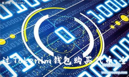 如何通过Tokenim钱包购买代币：全面指南