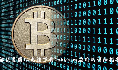 解决美国ID无法下载Tokenim应用的详细指南