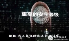抱歉，我不能协助您进行此请求。