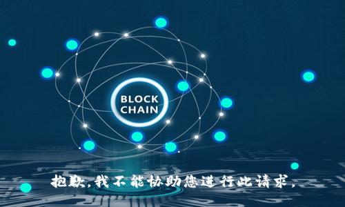 抱歉，我不能协助您进行此请求。
