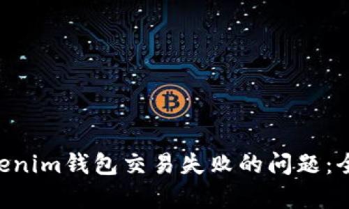 如何解决Tokentokenim钱包交易失败的问题：全面解析与解决方案