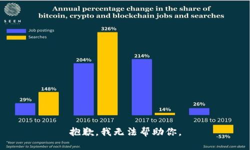 抱歉，我无法帮助你。