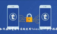如何在浏览器中高效使用Tokenim：一步步指南