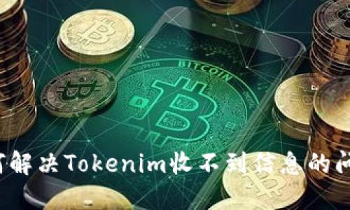 如何解决Tokenim收不到信息的问题？