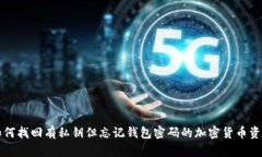 如何找回有私钥但忘记钱包密码的加密货币资产