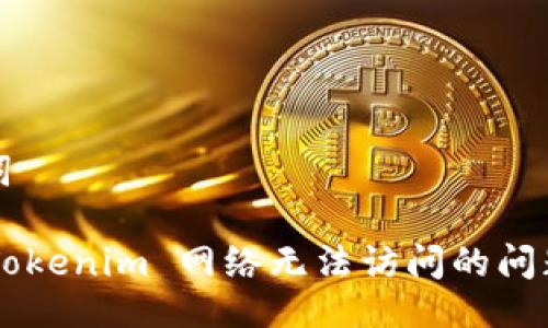 # 及关键词

如何解决 Tokenim 网络无法访问的问题：详尽指南