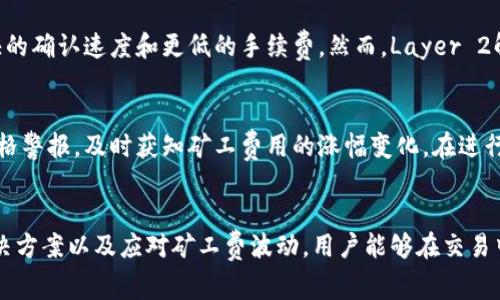 如何降低Tokenim矿工费并交易效率

Tokenim, 矿工费, 交易效率/guanjianci

引言
在区块链技术的发展中，矿工费一直是用户关注的焦点。对于Tokenim这类基于以太坊的代币，矿工费变动频繁，影响着用户的交易效率和成本。本文将深入探讨如何降低Tokenim矿工费，以及在实际操作中如何交易效率，从而为区块链用户提供切实可行的建议。

Tokenim矿工费的概念
矿工费是区块链网络中用户在进行交易时支付给矿工的费用，作为确认和处理交易的奖励。在Tokenim的交易中，矿工费主要由两部分组成：基础费用和小费。基础费用是矿工挖矿和处理交易所需的最低费用，而小费则是用户自愿支付给矿工的额外费用，通常用于加快交易确认速度。

影响Tokenim矿工费的因素
矿工费的高低受多种因素的影响，主要包括网络的拥堵程度、交易的复杂性、当前以太坊的市场价格等。在网络拥堵时，用户需要支付更高的矿工费来确保交易快速得到确认。此外，复杂的交易类型（例如涉及多个代币的交换）通常也会导致更高的矿工费。

降低Tokenim矿工费的策略
为了有效降低Tokenim矿工费，用户可以采取以下几种策略：
ul
    listrong选择拥堵较少的时间段交易/strong：在网络拥堵较少的时段进行交易，可以显著降低矿工费。通常建议在交易活跃度较低的非高峰时段进行操作。/li
    listrong使用合适的交易工具/strong：许多钱包和交易平台提供了