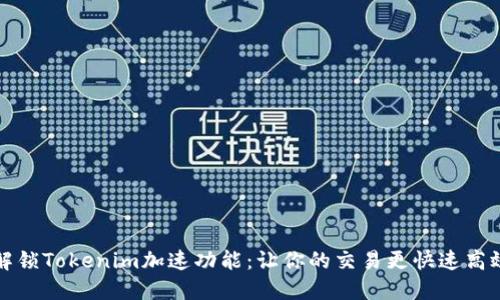 解锁Tokenim加速功能：让你的交易更快速高效
