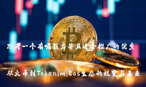 思考一个有吸引力并且适合推广的优秀


从火币到Tokenim：Eos生态的蜕变与未来