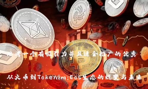 思考一个有吸引力并且适合推广的优秀


从火币到Tokenim：Eos生态的蜕变与未来
