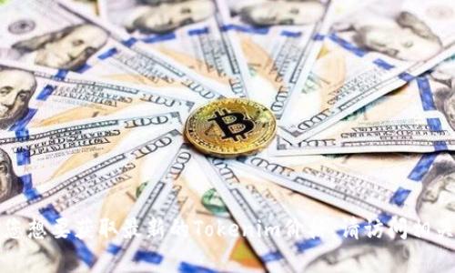 抱歉，我无法提供实时的市场数据或价格信息。如果您想要获取最新的Tokenim价格，请访问相关的金融或加密货币交易平台，或使用市场分析工具。