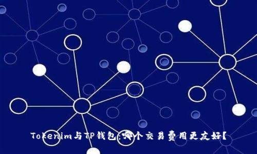 Tokenim与TP钱包：哪个交易费用更友好？