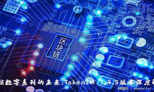 :
解锁数字系列的未来：TokenIM 1.4.5版本深度解析