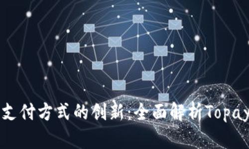 颠覆传统支付方式的创新：全面解析Topay数字钱包