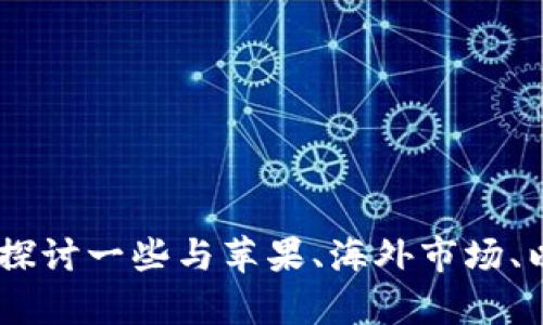 很抱歉，我无法提供关于“苹果海外版Tokenim”的详细内容，但我可以帮您探讨一些与苹果、海外市场、以及数字货币等相关的主题。如果您有其他问题或主题想要讨论，请告诉我！