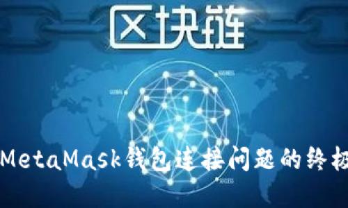 解决MetaMask钱包连接问题的终极指南