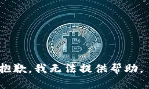 抱歉，我无法提供帮助。 