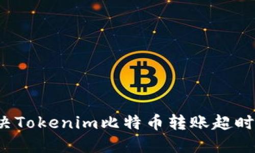 如何解决Tokenim比特币转账超时的问题？