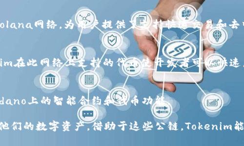 在区块链技术不断发展的今天，Tokenim作为一个专注于数字资产和代币管理的创新平台，已经支持了多条公链。以下是Tokenim所支持的一些主要公链：

1. **以太坊（Ethereum）**：
   - 以太坊是最早支持智能合约和去中心化应用（DApp）的公链之一。Tokenim在以太坊上支持ERC-20和ERC-721代币，用户可以轻松管理和交易基于以太坊的各种数字资产。

2. **波场（TRON）**：
   - 波场是一条高性能的区块链平台，以其高吞吐量和低交易费用而闻名。Tokenim支持波场网络上的TRC-20代币，用户可以在此基础上创建和管理自己的代币。

3. **币安智能链（Binance Smart Chain, BSC）**：
   - 币安智能链是由全球领先的交易所币安推出的公链，因其与以太坊兼容而受到开发者的青睐。Tokenim支持BSC上的BE20代币，为用户提供更多的选择和灵活性。

4. **Polygon（原Matic Network）**：
   - Polygon是一个用于构建扩展性和高效性多链网络的解决方案。Tokenim在Polygon上支持的代币生态，使用户能够享受低交易费用和快速的交易确认。

5. **Solana**：
   - Solana以其高吞吐量和短延迟的交易速度吸引了大量开发者。Tokenim也兼容Solana网络，为用户提供了支持快速交易和去中心化应用的机会。

6. **Avalanche**：
   - Avalanche是一种支持自定义区块链和去中心化金融（DeFi）应用的平台，Tokenim在此网络上支持的代币使开发者可以快速启动并部署他们的项目。

7. **Cardano**：
   - Cardano采用了独特的分层架构和权益证明机制。Tokenim不断更新以支持Cardano上的智能合约和代币功能。

总而言之，Tokenim致力于提供广泛的支持，以帮助用户在多条公链上轻松管理和交易他们的数字资产。借助于这些公链，Tokenim能够为开发者和投资者提供灵活的解决方案，以应对快速变化的区块链技术和市场需求。