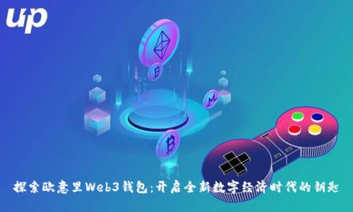 探索欧意里Web3钱包：开启全新数字经济时代的钥匙