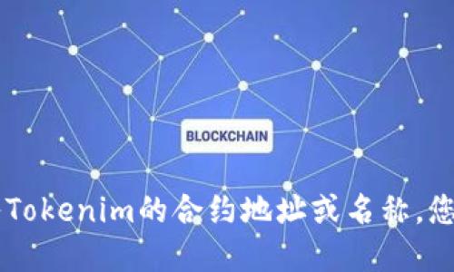 对于需要查询以太坊地址或任何其他区块链相关信息的问题，建议使用区块链浏览器如Etherscan.io。通过在搜索栏中输入Tokenim的合约地址或名称，您可以找到相关的以太坊地址、交易记录和其它重要信息。请确保在使用区块链相关服务时，验证信息的准确性和来源安全性。