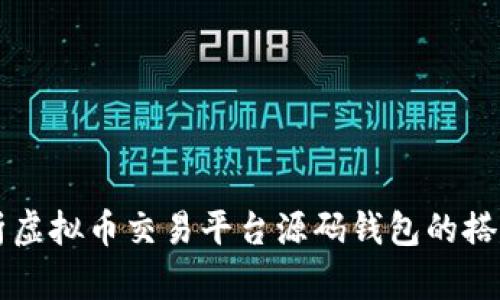 全面解析虚拟币交易平台源码钱包的搭建与应用