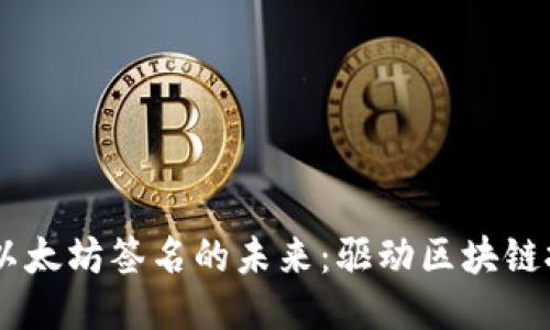  探索Tokenim以太坊签名的未来：驱动区块链技术的新里程碑