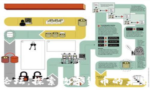   
币圈论坛：探索数字货币的未来之路