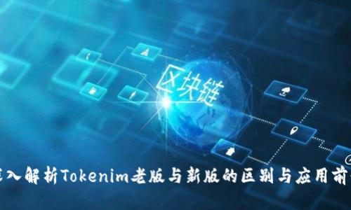 深入解析Tokenim老版与新版的区别与应用前景
