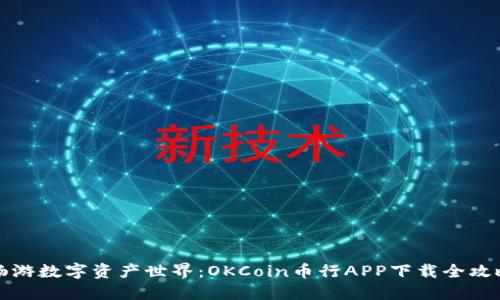 畅游数字资产世界：OKCoin币行APP下载全攻略