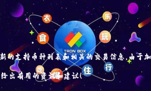 关于Tokenim支持的币种数量和具体信息，建议直接访问Tokenim的官方网站或其公告渠道，以获取最新的支持币种列表和相关的交易信息。由于加密市场的变化迅速，平台支持的币种可能会随时更新。在官方网站上，通常会有相关的详细信息和公告。

如果你对某一种特定的币种是否被支持或者Tokenim的功能有更具体的问题，也欢迎提出来，我会尽量给出有用的资讯和建议！