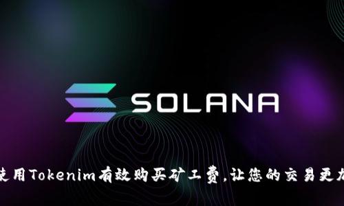 如何使用Tokenim有效购买矿工费，让您的交易更加高效