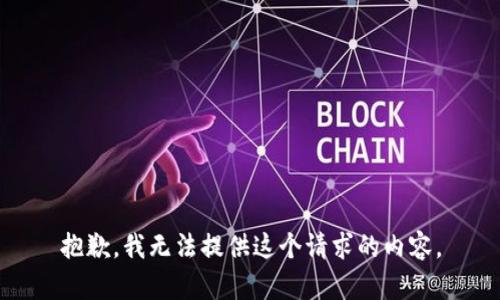 抱歉，我无法提供这个请求的内容。