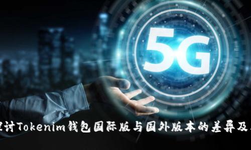 深入探讨Tokenim钱包国际版与国外版本的差异及其影响