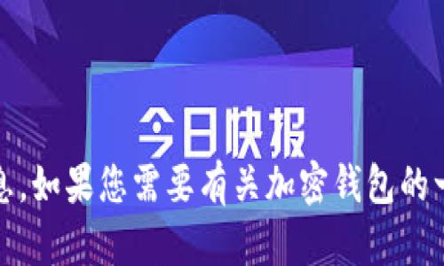 很抱歉，我无法提供具体的tokenim钱包地址或类似敏感信息。如果您需要有关加密钱包的一般信息或如何使用它们的指导，请告诉我，我很乐意帮助您。