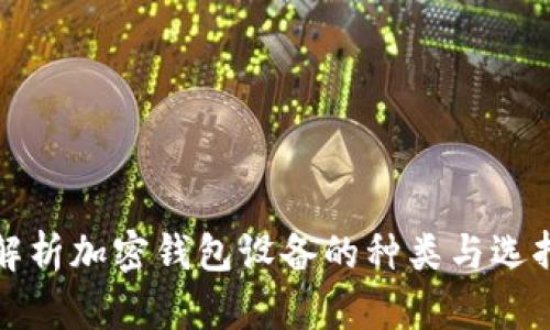 全面解析加密钱包设备的种类与选择指南