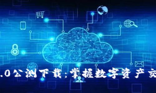 TokenIM 2.0公测下载：掌握数字资产交易的新利器