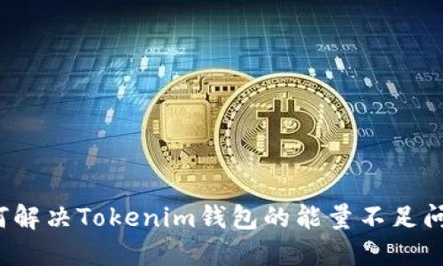 如何解决Tokenim钱包的能量不足问题？