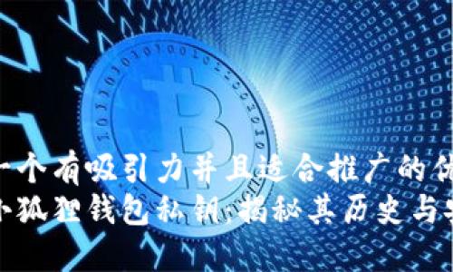 思考一个有吸引力并且适合推广的优秀
掌握小狐狸钱包私钥：揭秘其历史与安全性