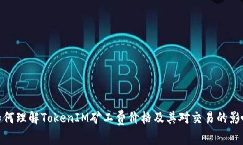 如何理解TokenIM矿工费价格及其对交易的影响