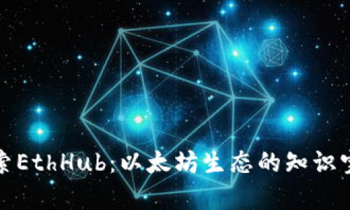 探索EthHub：以太坊生态的知识宝库