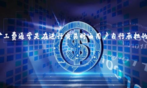 在区块链技术中，矿工费（或称交易费）是确保交易能够顺利处理的重要组成部分。对于Tokenim等加密货币平台而言，矿工费通常是在进行交易时由用户自行承担的。这些费用的计算方式可以受到多种因素的影响，包括网络的拥堵程度、交易的紧急性以及具体区块链网络的收费机制。

以下是对“tokenim矿工费的扣除方式”进行详细探讨的内容：

### 深入了解Tokenim中的矿工费扣除机制