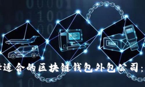 如何选择适合的区块链钱包外包公司：全面指南