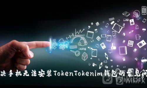 解决手机无法安装TokenTokenim钱包的常见问题